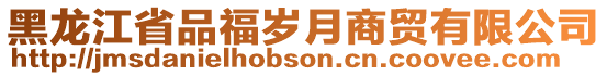 黑龍江省品福歲月商貿(mào)有限公司