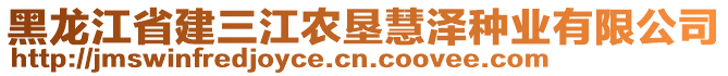 黑龍江省建三江農(nóng)墾慧澤種業(yè)有限公司