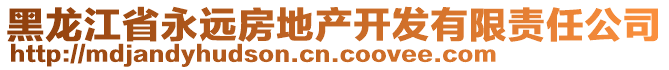 黑龍江省永遠(yuǎn)房地產(chǎn)開發(fā)有限責(zé)任公司