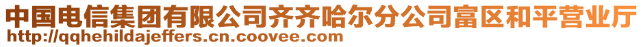 中國(guó)電信集團(tuán)有限公司齊齊哈爾分公司富區(qū)和平營(yíng)業(yè)廳