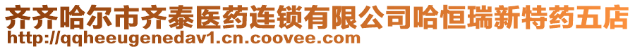 齊齊哈爾市齊泰醫(yī)藥連鎖有限公司哈恒瑞新特藥五店