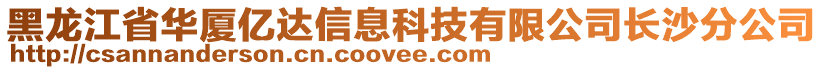 黑龙江省华厦亿达信息科技有限公司长沙分公司