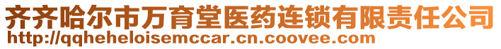 齊齊哈爾市萬育堂醫(yī)藥連鎖有限責(zé)任公司