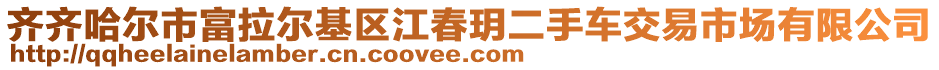 齊齊哈爾市富拉爾基區(qū)江春玥二手車交易市場有限公司