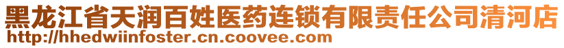 黑龍江省天潤(rùn)百姓醫(yī)藥連鎖有限責(zé)任公司清河店