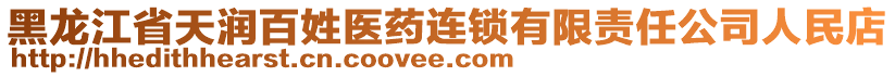 黑龍江省天潤百姓醫(yī)藥連鎖有限責任公司人民店