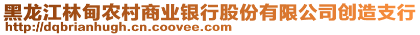 黑龍江林甸農村商業(yè)銀行股份有限公司創(chuàng)造支行