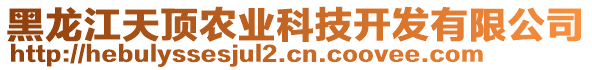 黑龍江天頂農(nóng)業(yè)科技開發(fā)有限公司