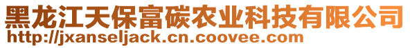 黑龍江天保富碳農(nóng)業(yè)科技有限公司