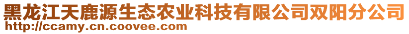 黑龍江天鹿源生態(tài)農(nóng)業(yè)科技有限公司雙陽分公司