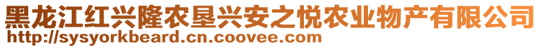 黑龍江紅興隆農(nóng)墾興安之悅農(nóng)業(yè)物產(chǎn)有限公司