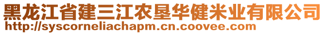 黑龍江省建三江農(nóng)墾華健米業(yè)有限公司