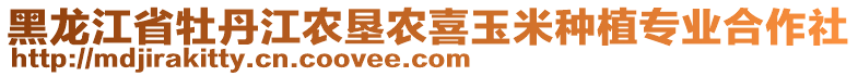 黑龍江省牡丹江農(nóng)墾農(nóng)喜玉米種植專業(yè)合作社