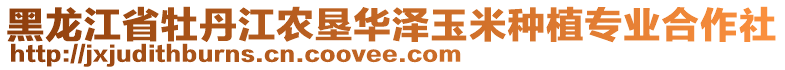 黑龍江省牡丹江農(nóng)墾華澤玉米種植專(zhuān)業(yè)合作社