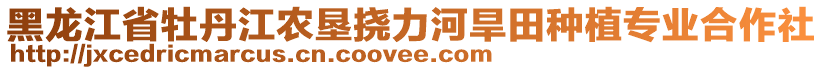 黑龍江省牡丹江農(nóng)墾撓力河旱田種植專(zhuān)業(yè)合作社