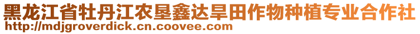 黑龍江省牡丹江農墾鑫達旱田作物種植專業合作社