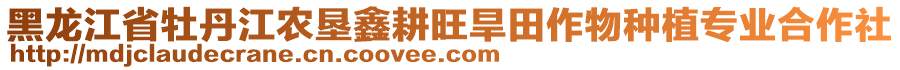 黑龍江省牡丹江農(nóng)墾鑫耕旺旱田作物種植專業(yè)合作社