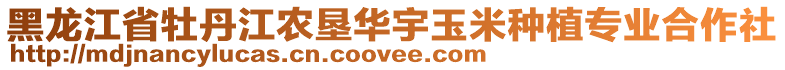 黑龍江省牡丹江農(nóng)墾華宇玉米種植專業(yè)合作社