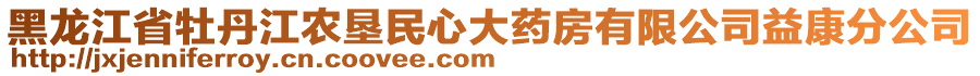 黑龍江省牡丹江農(nóng)墾民心大藥房有限公司益康分公司