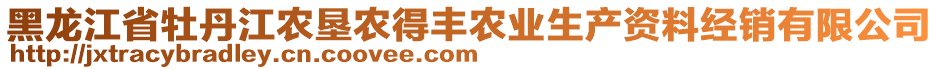 黑龍江省牡丹江農(nóng)墾農(nóng)得豐農(nóng)業(yè)生產(chǎn)資料經(jīng)銷有限公司