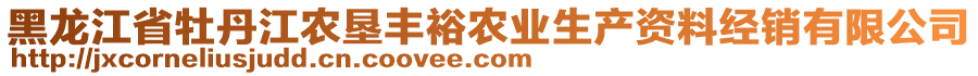 黑龍江省牡丹江農(nóng)墾豐裕農(nóng)業(yè)生產(chǎn)資料經(jīng)銷有限公司