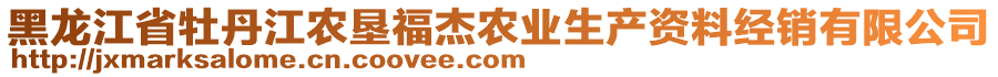 黑龍江省牡丹江農(nóng)墾福杰農(nóng)業(yè)生產(chǎn)資料經(jīng)銷有限公司