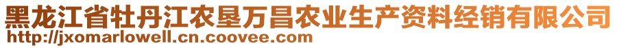 黑龍江省牡丹江農(nóng)墾萬昌農(nóng)業(yè)生產(chǎn)資料經(jīng)銷有限公司