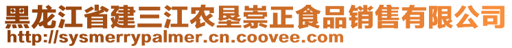 黑龍江省建三江農(nóng)墾崇正食品銷售有限公司