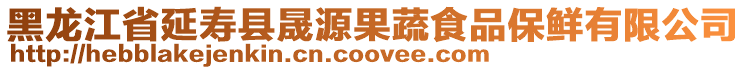 黑龍江省延壽縣晟源果蔬食品保鮮有限公司