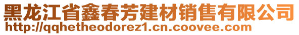 黑龍江省鑫春芳建材銷售有限公司