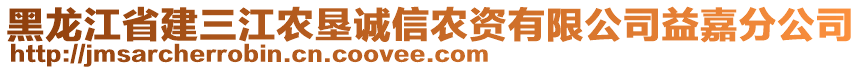 黑龍江省建三江農(nóng)墾誠信農(nóng)資有限公司益嘉分公司