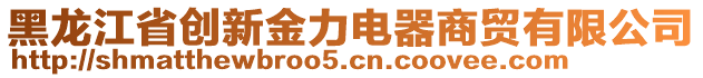 黑龍江省創(chuàng)新金力電器商貿(mào)有限公司