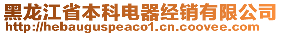 黑龍江省本科電器經(jīng)銷有限公司