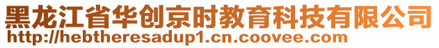 黑龍江省華創(chuàng)京時(shí)教育科技有限公司