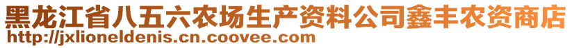 黑龍江省八五六農(nóng)場生產(chǎn)資料公司鑫豐農(nóng)資商店