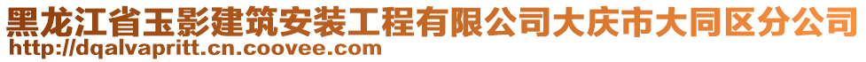 黑龙江省玉影建筑安装工程有限公司大庆市大同区分公司