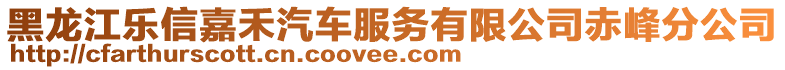 黑龍江樂信嘉禾汽車服務(wù)有限公司赤峰分公司