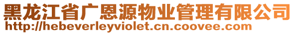 黑龍江省廣恩源物業(yè)管理有限公司