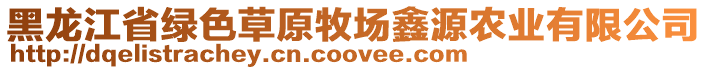 黑龍江省綠色草原牧場鑫源農(nóng)業(yè)有限公司