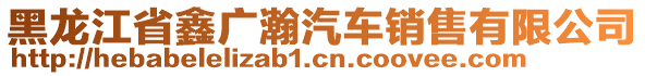 黑龍江省鑫廣瀚汽車銷售有限公司