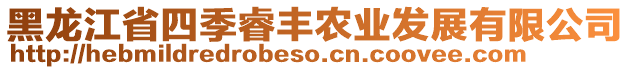 黑龍江省四季睿豐農(nóng)業(yè)發(fā)展有限公司