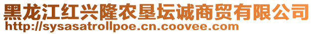 黑龍江紅興隆農(nóng)墾壇誠商貿(mào)有限公司