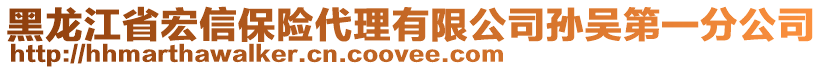 黑龍江省宏信保險代理有限公司孫吳第一分公司