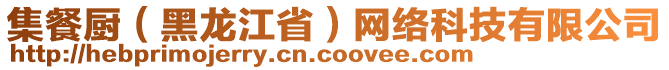 集餐廚（黑龍江省）網(wǎng)絡(luò)科技有限公司