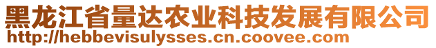 黑龍江省量達農(nóng)業(yè)科技發(fā)展有限公司