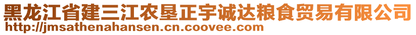 黑龍江省建三江農(nóng)墾正宇誠達糧食貿(mào)易有限公司