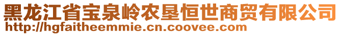 黑龍江省寶泉嶺農(nóng)墾恒世商貿(mào)有限公司