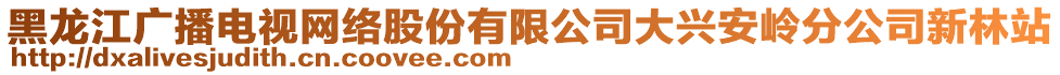 黑龍江廣播電視網(wǎng)絡(luò)股份有限公司大興安嶺分公司新林站