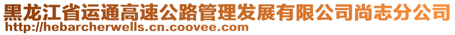 黑龍江省運(yùn)通高速公路管理發(fā)展有限公司尚志分公司