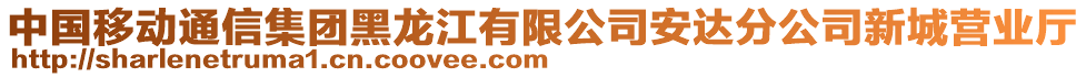 中國移動通信集團黑龍江有限公司安達(dá)分公司新城營業(yè)廳